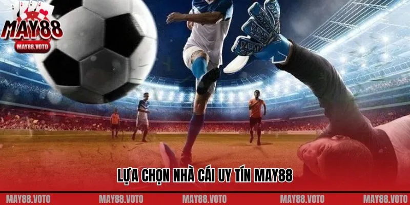 Lựa chọn nhà cái uy tín May88