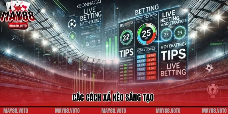 Các cách xả kèo sáng tạo 