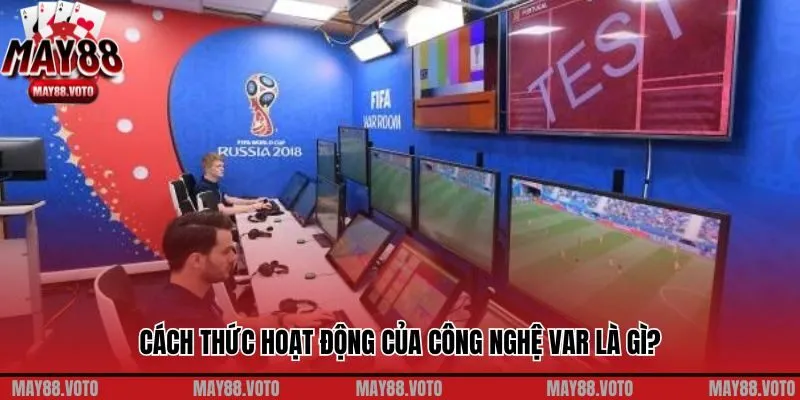 Cách thức hoạt động của công nghệ VAR là gì?