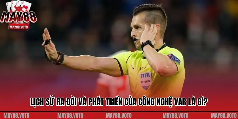 Lịch sử ra đời và phát triển của công nghệ VAR là gì?