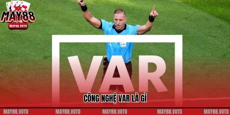 Công Nghệ VAR Là Gì? Người Trợ Lý Công Bằng Trong Bóng Đá