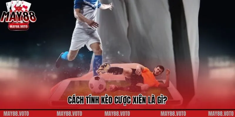Cách tính kèo cược xiên là gì?
