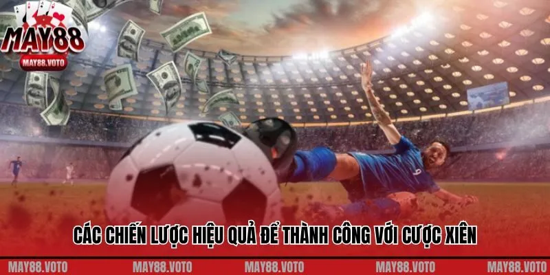 Các chiến lược hiệu quả để thành công với cược xiên