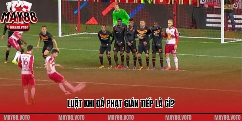 Luật khi đá phạt gián tiếp là gì?