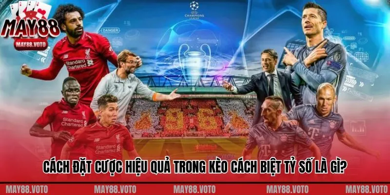 Cách đặt cược hiệu quả trong kèo cách biệt tỷ số là gì?