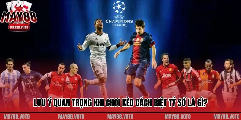 Lưu ý quan trọng khi chơi kèo cách biệt tỷ số là gì?