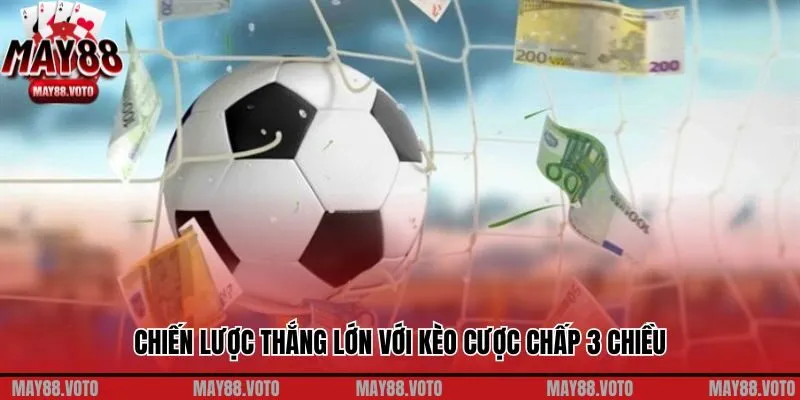 Chiến lược thắng lớn với kèo cược chấp 3 chiều
