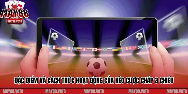 Đặc điểm và cách thức hoạt động của kèo cược chấp 3 chiều