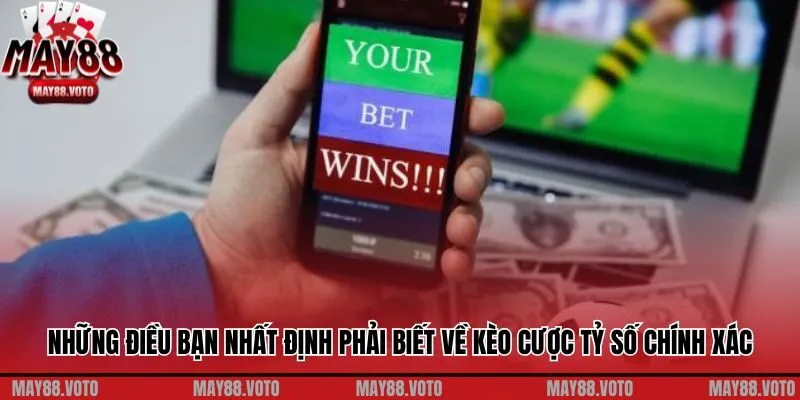 Những điều bạn nhất định phải biết về kèo cược tỷ số chính xác
