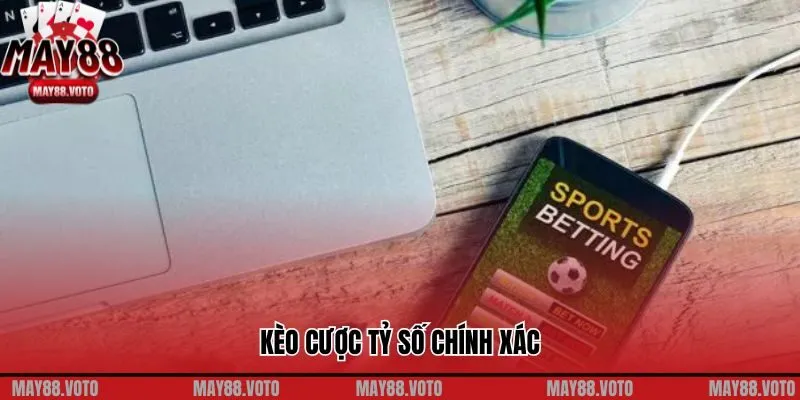 Kèo Cược Tỷ Số Chính Xác: Thử Thách Đỉnh Cao Trong Cá Cược