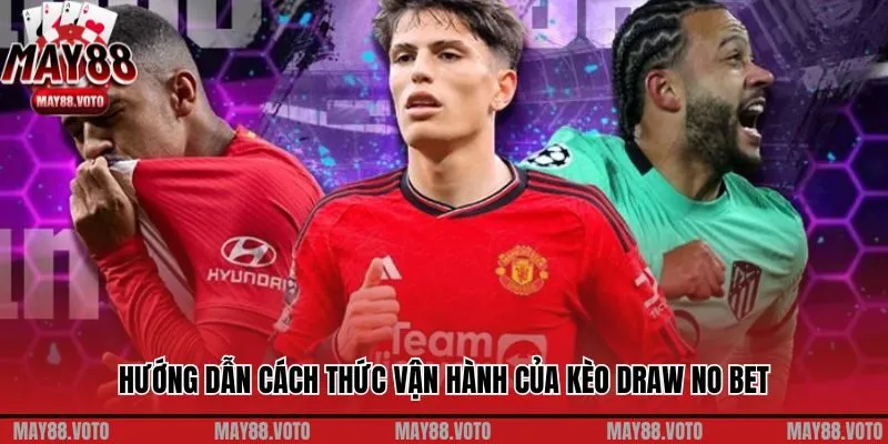 Hướng dẫn cách thức vận hành của kèo Draw No Bet