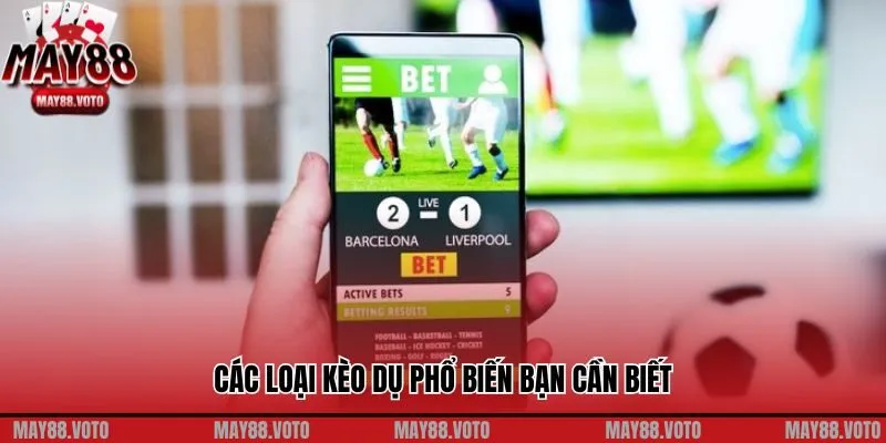 Các loại kèo dụ phổ biến bạn cần biết