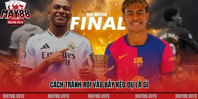 Cách tránh rơi vào bẫy kèo dụ là gì
