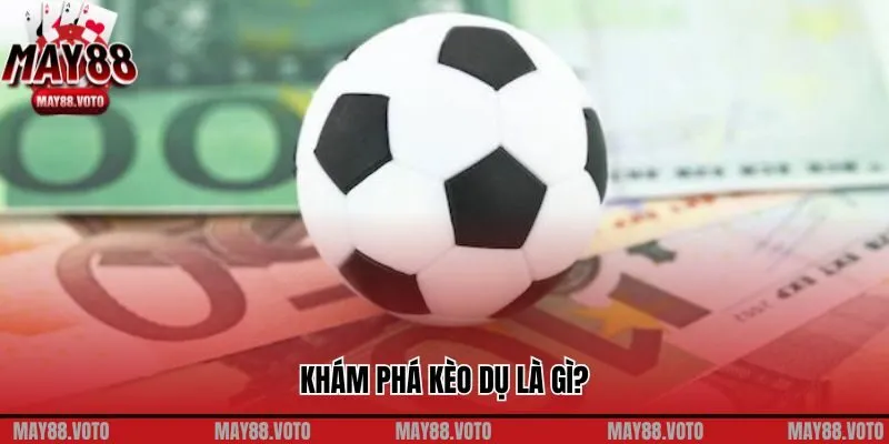 Khám phá kèo dụ là gì?