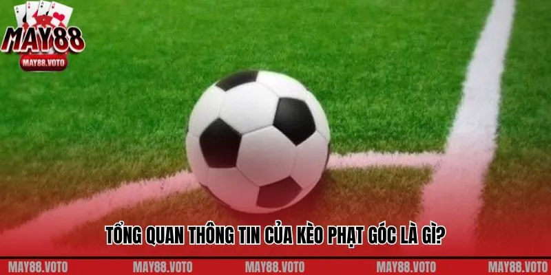 Tổng quan thông tin của Kèo phạt góc là gì?