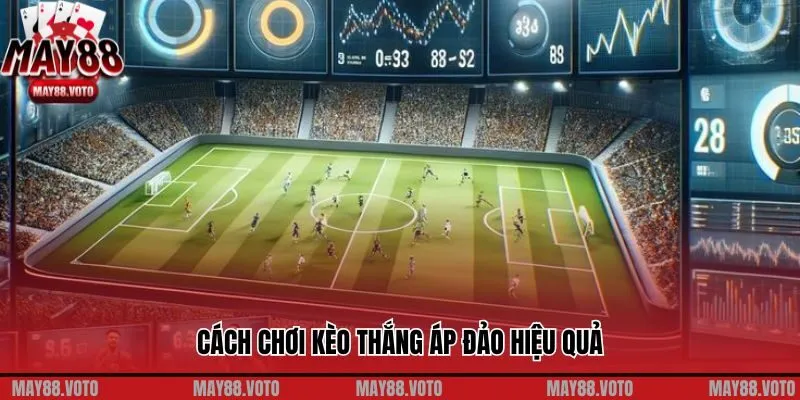Cách chơi kèo thắng áp đảo hiệu quả