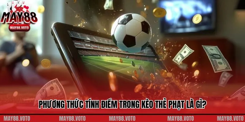 Phương thức tính điểm trong kèo thẻ phạt là gì?