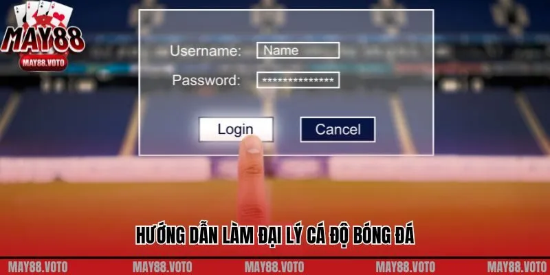 Thao tác làm đại lý cá độ bóng đá tại nhà cái May88