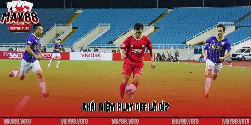 Khái niệm Play Off là gì?