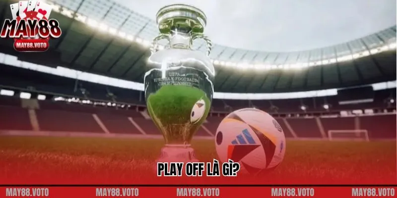 Thể Thức Play Off Là Gì? Trận Đấu Quyết Định Căng Thẳng 