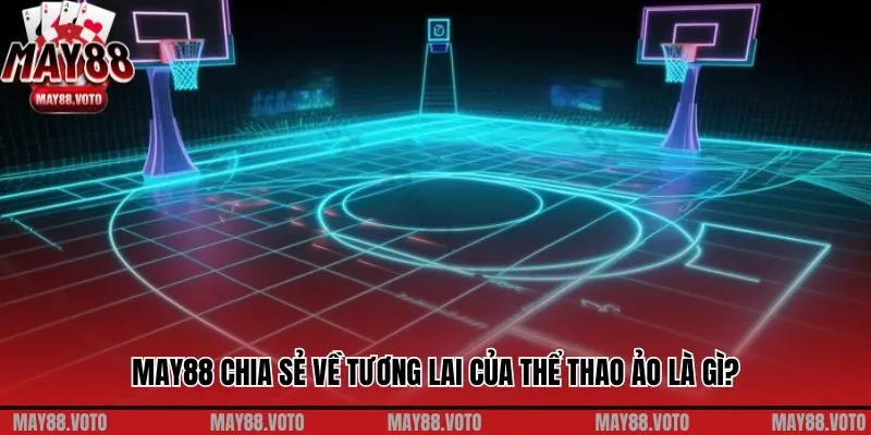 May88 chia sẻ như thế nào về tương lai của thể thao ảo là gì?