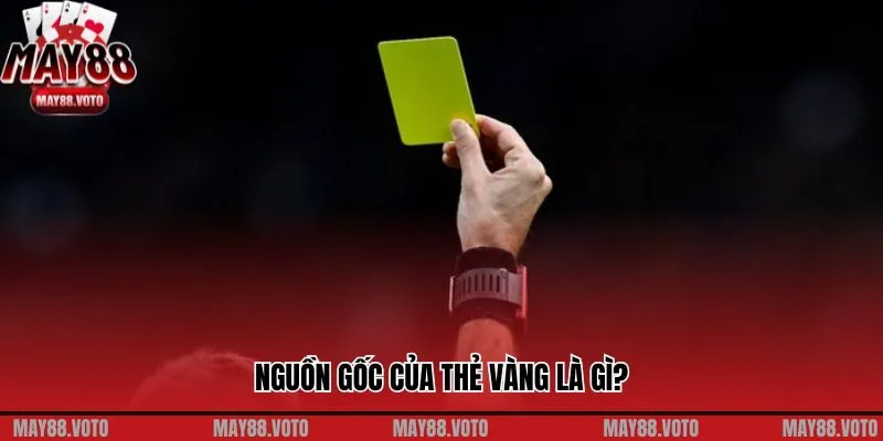 Nguồn gốc của thẻ vàng là gì?