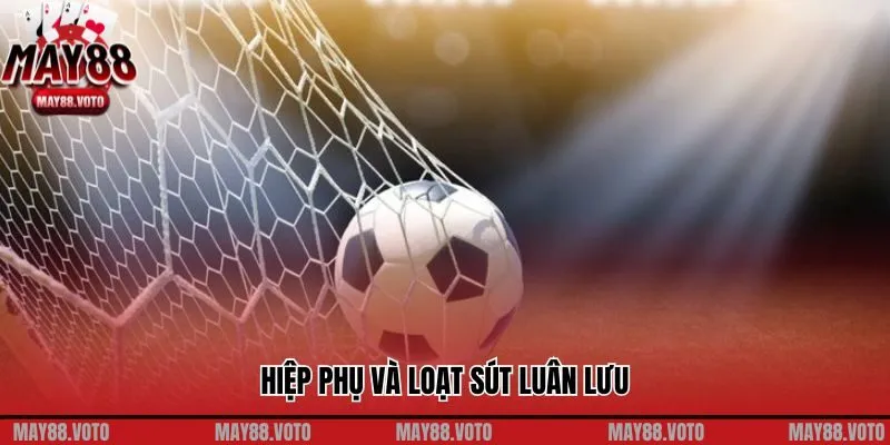 Hiệp phụ và loạt sút luân lưu