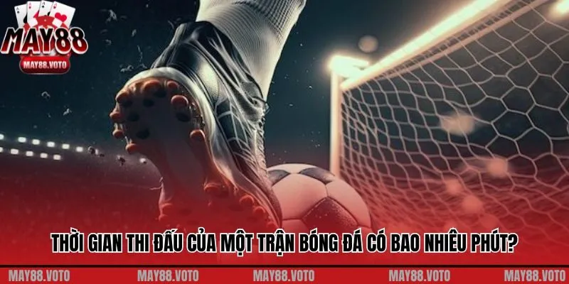 Thời gian thi đấu chính thức của một trận bóng đá có bao nhiêu phút?