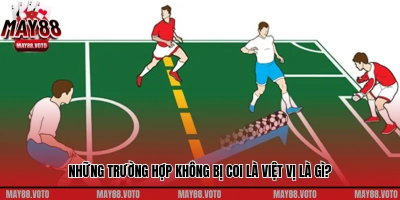 Những trường hợp không bị coi là việt vị là gì?