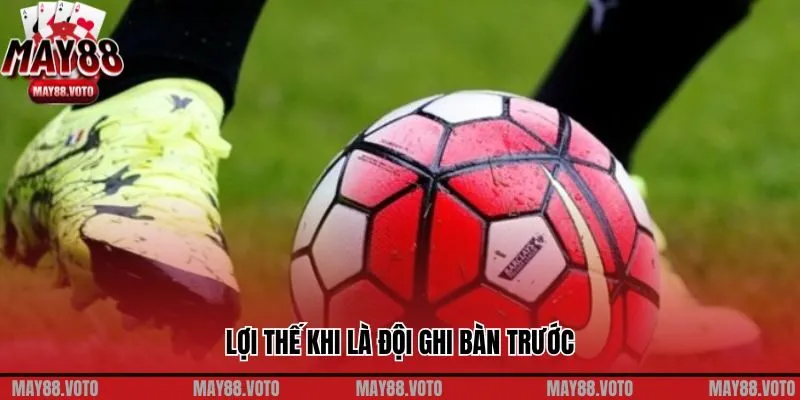 Lợi thế khi là đội ghi bàn trước